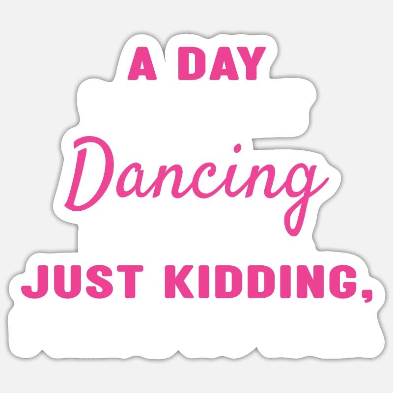 Dancer A Day Without Dancing - Sticker Größe S (10 x 10 cm) - Mattweiß