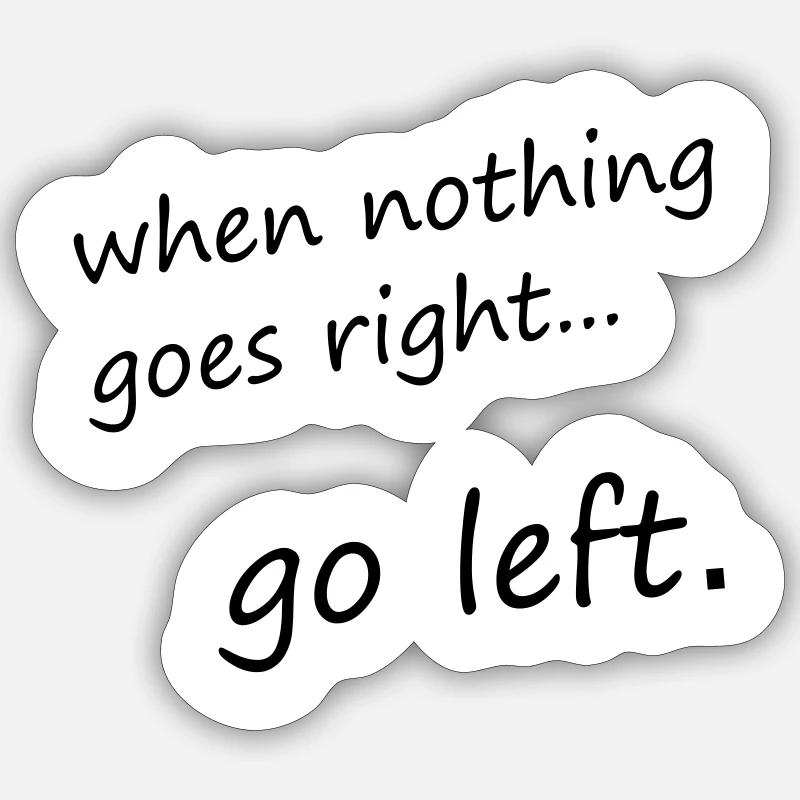 when nothing goes right... go left - Motivation Sticker Größe S (10 x 10 cm)