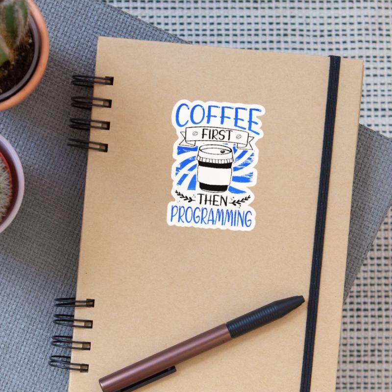 Programmer Gift Coffee First then Programming Sticker size S (10 x 10 cm)