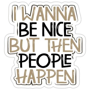 Sarcasm Gift Wanna Be Nice Then People Happen - Sticker size S (10 x 10 cm) - white matte - Front