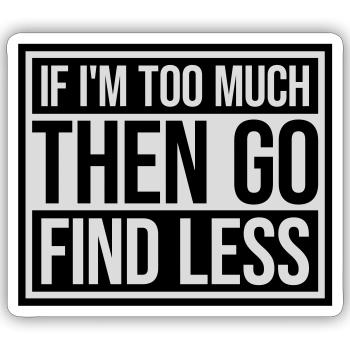 if im too much - Sticker size S (10 x 10 cm) - white matte - Front