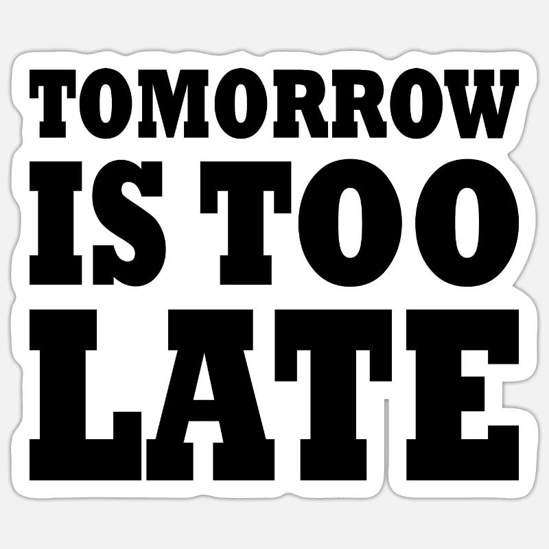 Tomorrow is too late Sticker taille S (10 x 10 cm)
