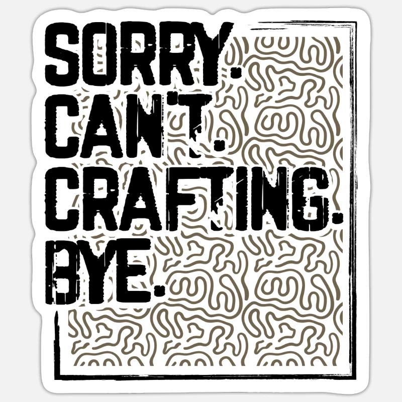 Crafter Geschenk Sorry Can't Crafting Bye Funny - Sticker Größe S (10 x 10 cm) - Mattweiß