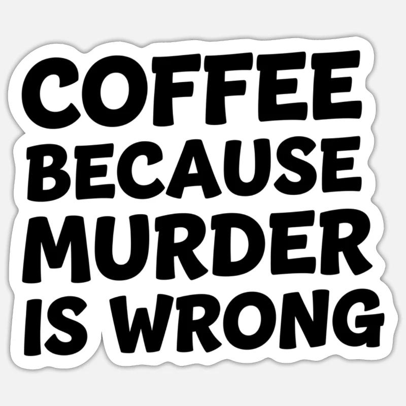 Coffee Because Murder Is Wrong - Sticker Größe S (10 x 10 cm) - Mattweiß