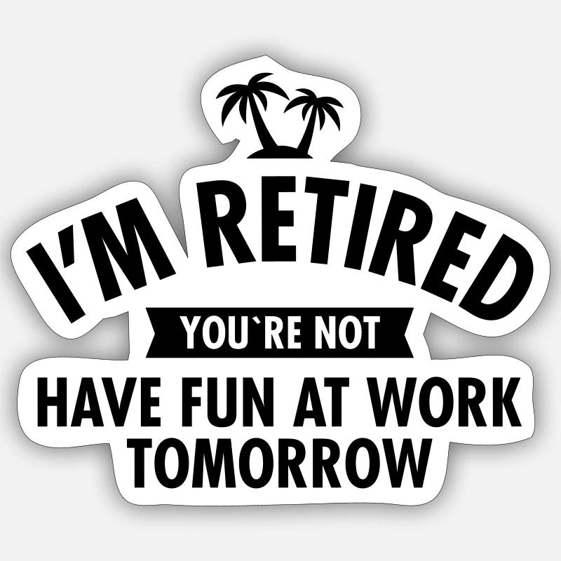 I'm Retired You're Not -Have Fun At Work Tomorrow - Sticker size S (10 x 10 cm) - white matte