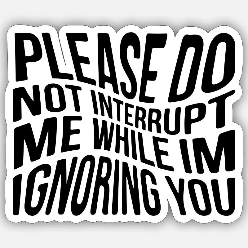 Please do not interrupt me while im ignoring you Sticker Größe S (10 x 10 cm)