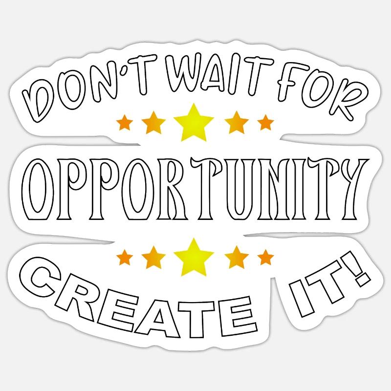 Don’t wait for opportunity, create it! - Sticker Größe S (10 x 10 cm) - Mattweiß