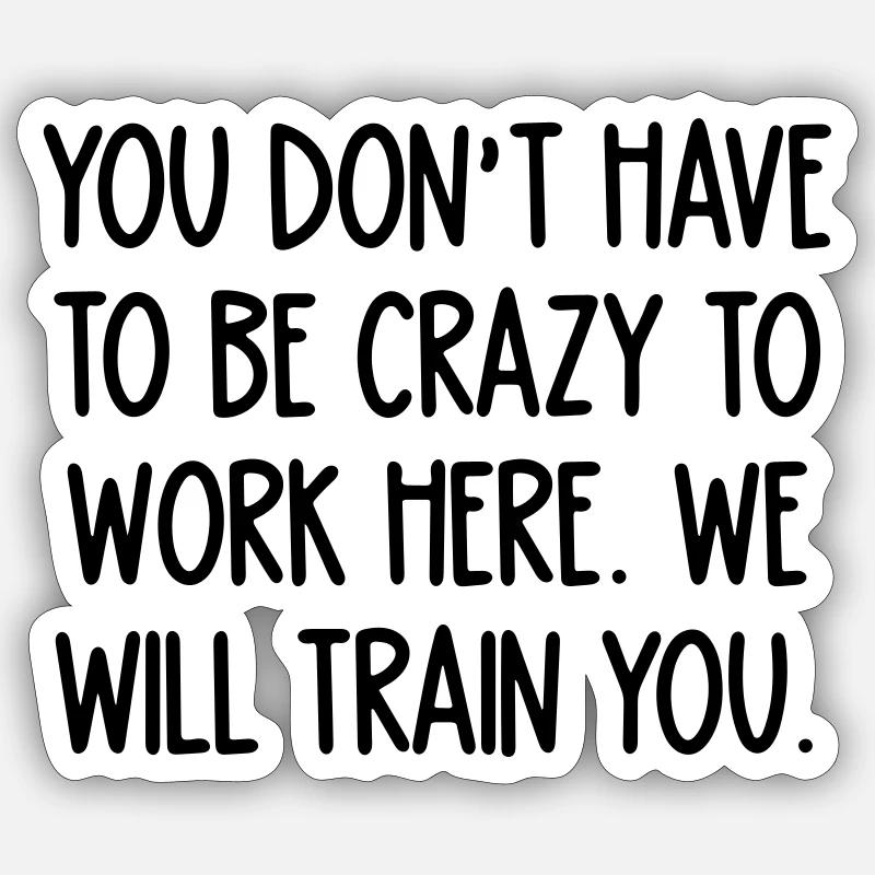 crazy to work here. We will train you Sticker size S (10 x 10 cm)