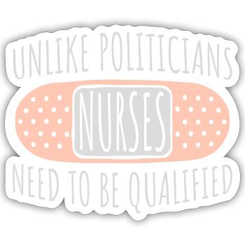Unlike Politicians Nurses Need To Be Qualified - Sticker size S (10 x 10 cm) - white matte - Front