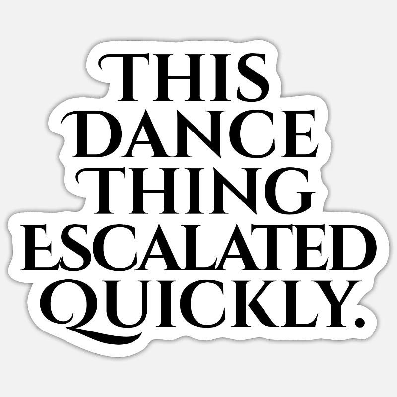 This Dance Thing Escalated Quickly - Sticker Größe S (10 x 10 cm) - Mattweiß