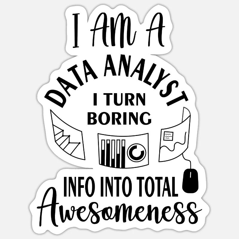 I am a data analyst i turn boring info into total Sticker size S (10 x 10 cm)