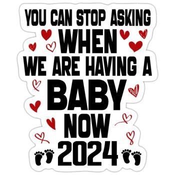 You Can't Stop Asking When We Are Having Baby Now - Sticker size S (10 x 10 cm) - white matte - Front