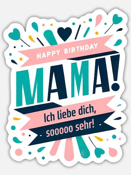 Mama, ich liebe dich so sehr! Happy Birthday - Sticker Größe S (10 x 10 cm) - Mattweiß