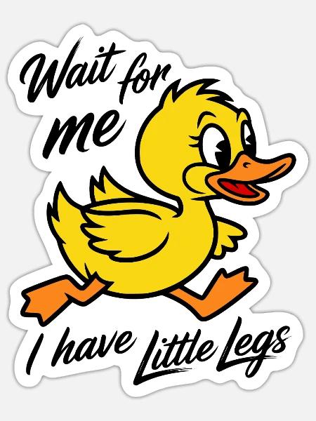 Wait for me I have little legs - Lustige Ente - Sticker Größe S (10 x 10 cm) - Mattweiß