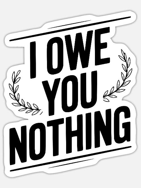 Ich schulde dir nichts - Sticker Größe S (10 x 10 cm) - Mattweiß
