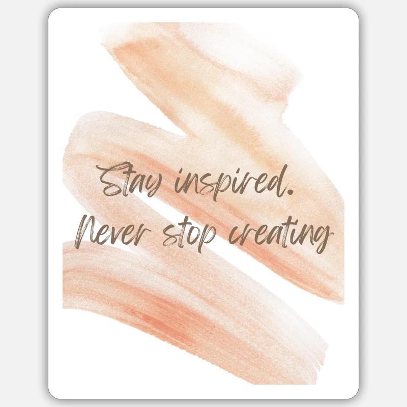 Stay inspired. Never stop creating. Sticker Größe S (10 x 10 cm)
