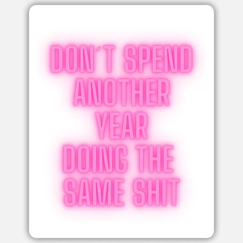 Don´t spend another year doing the same shit Sticker Größe S (10 x 10 cm)