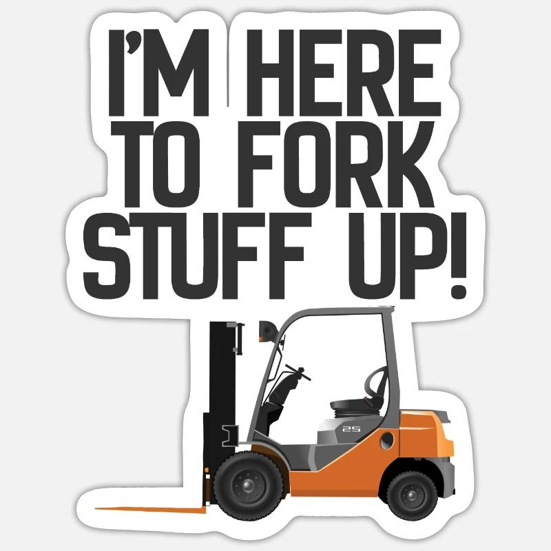 Forklift Im Here To Fork Stuff Up Sticker size S (10 x 10 cm)