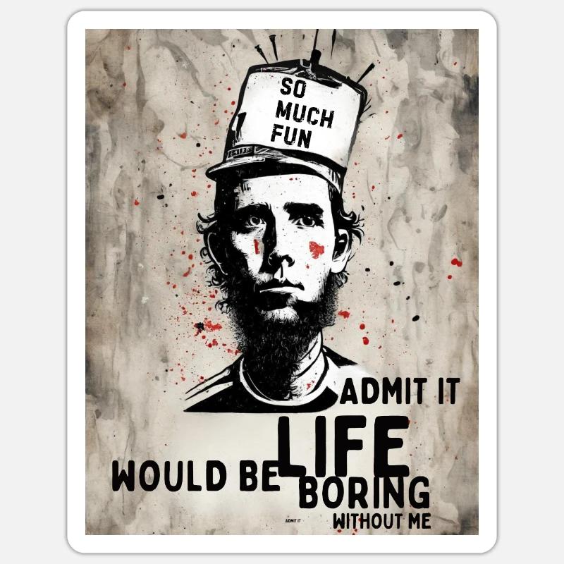 Admit it life would be boring without me Sticker size S (10 x 10 cm)