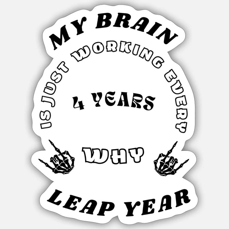 MY BRAIN IS JUST WORKING EVERY 4 YEARS, WHY, LEAP - Sticker Größe S (10 x 10 cm) - Mattweiß