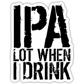 IPA lot when I drink - funny - drunk drink - Sticker size S (10 x 10 cm) - white matte - Front