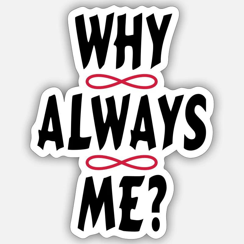 WHY ALWAYS ME? Sticker Größe S (10 x 10 cm)