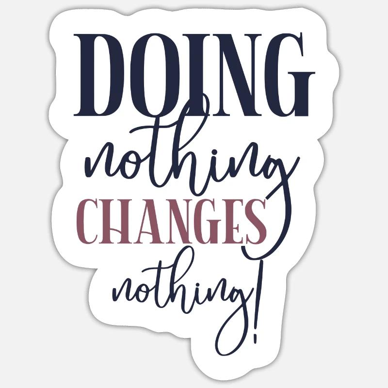 Doing nothing Changes nothing Sticker Größe S (10 x 10 cm)