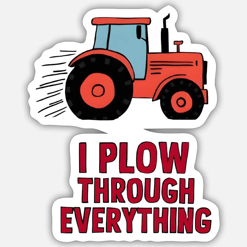 I Plow Through Everything - Sticker Größe S (10 x 10 cm) - Mattweiß