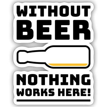 Without Beer Nothing Works Here! (Drinking POS 2C) - Sticker size S (10 x 10 cm) - white matte - Front