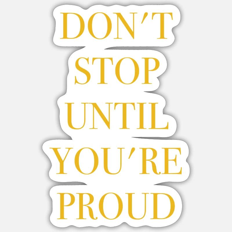 DON'T STOP UNTIL YOU'RE PROUD - Sticker Größe S (10 x 10 cm) - Mattweiß
