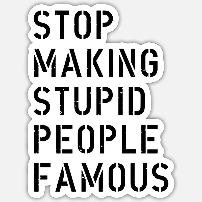 stop making stupid people famous - Sticker Größe S (10 x 10 cm) - Mattweiß