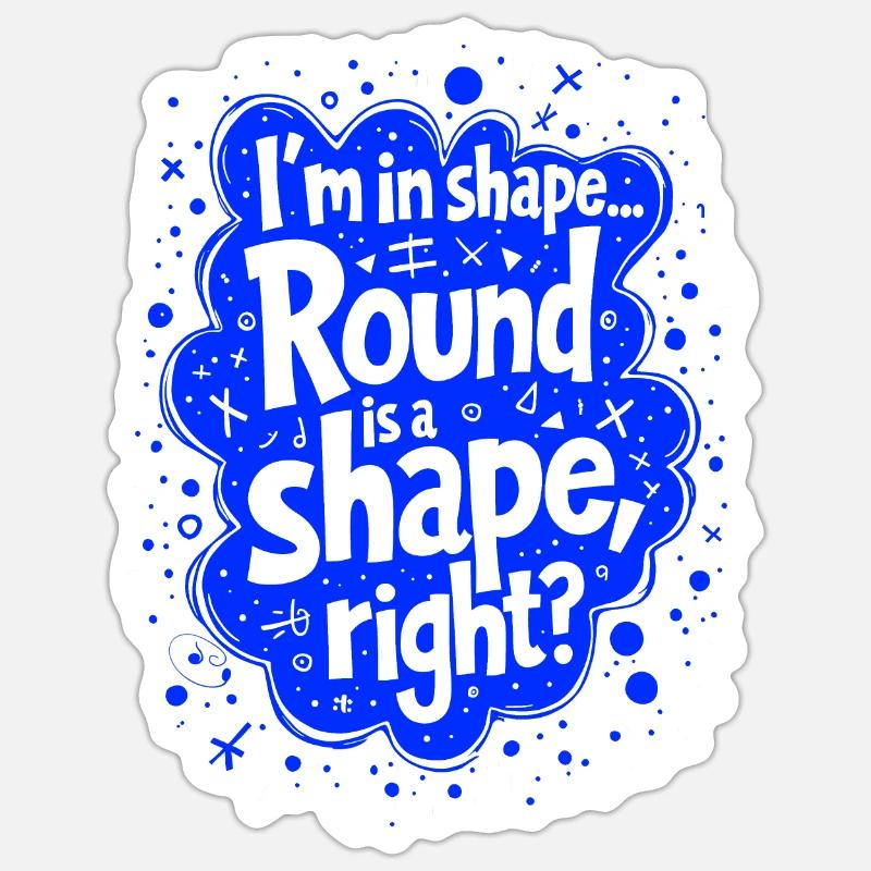 Ich bin in Form... Rund ist eine Form, oder? Sticker Größe S (10 x 10 cm)
