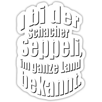 I bi der Schacher Seppeli | Vektorgrafik - Sticker Größe S (10 x 10 cm) - Mattweiß - Vorne