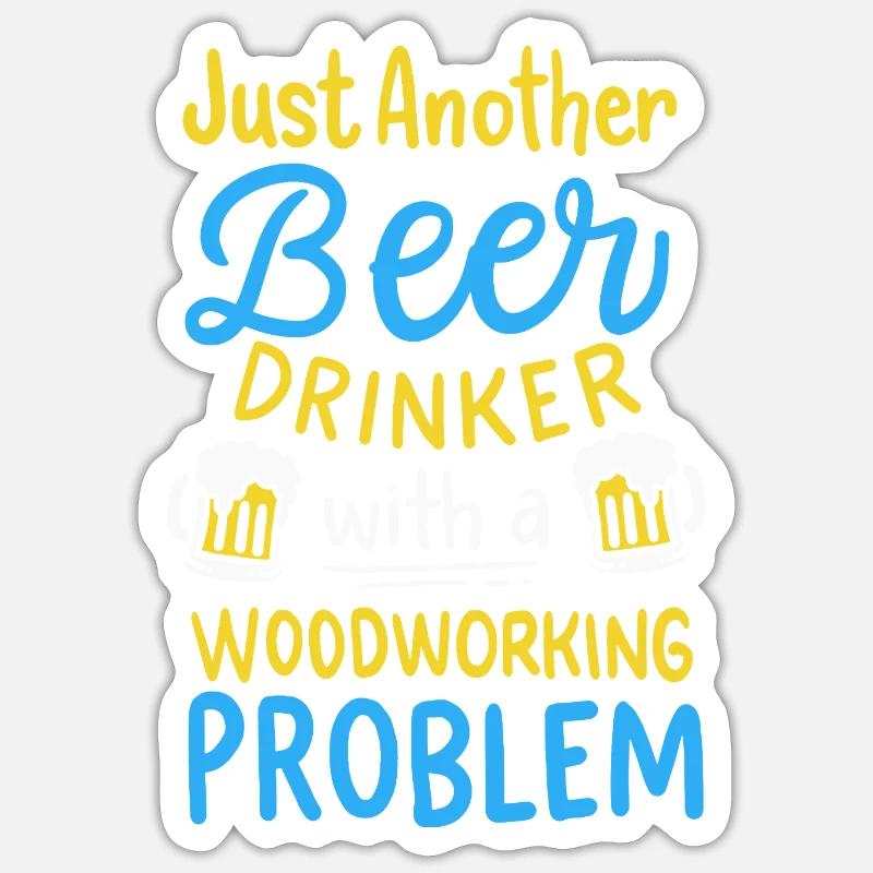 Funny Beer Drinker Woodworking Problem Graphic Sticker size S (10 x 10 cm)