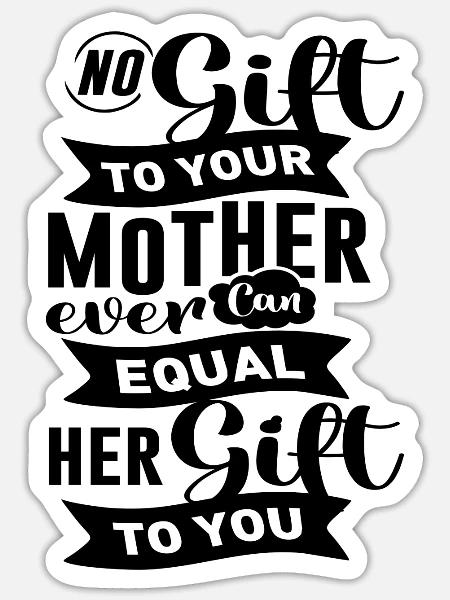 No Gift To Your Mother Ever Can Equal her Gift ... - Sticker Größe S (10 x 10 cm) - Mattweiß