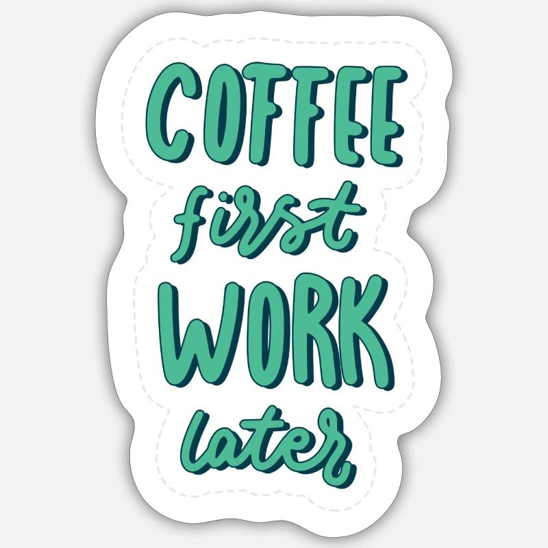 Coffee first Work later Sticker size S (10 x 10 cm)