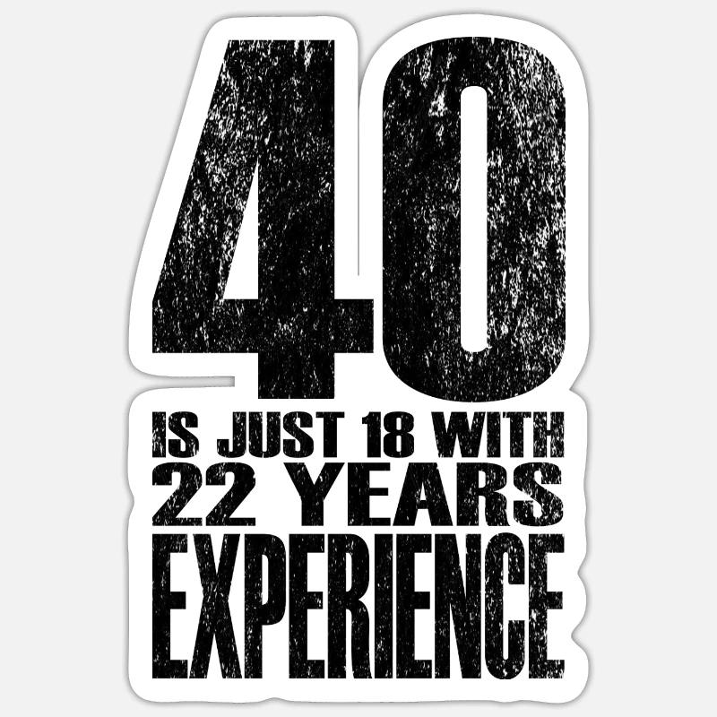 40 ans, c’est juste 18 ans avec 22 ans d’expérience Sticker taille S (10 x 10 cm)