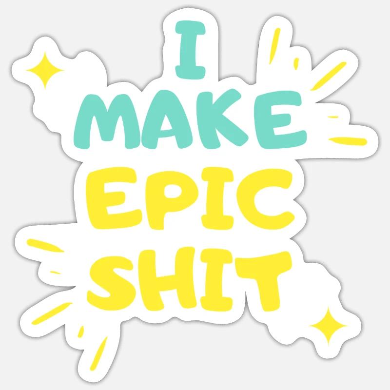 I make Epic Shit Do Things Sticker size S (10 x 10 cm)