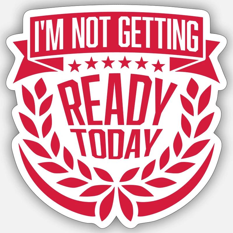 not getting ready today - Sticker Größe S (10 x 10 cm) - Mattweiß
