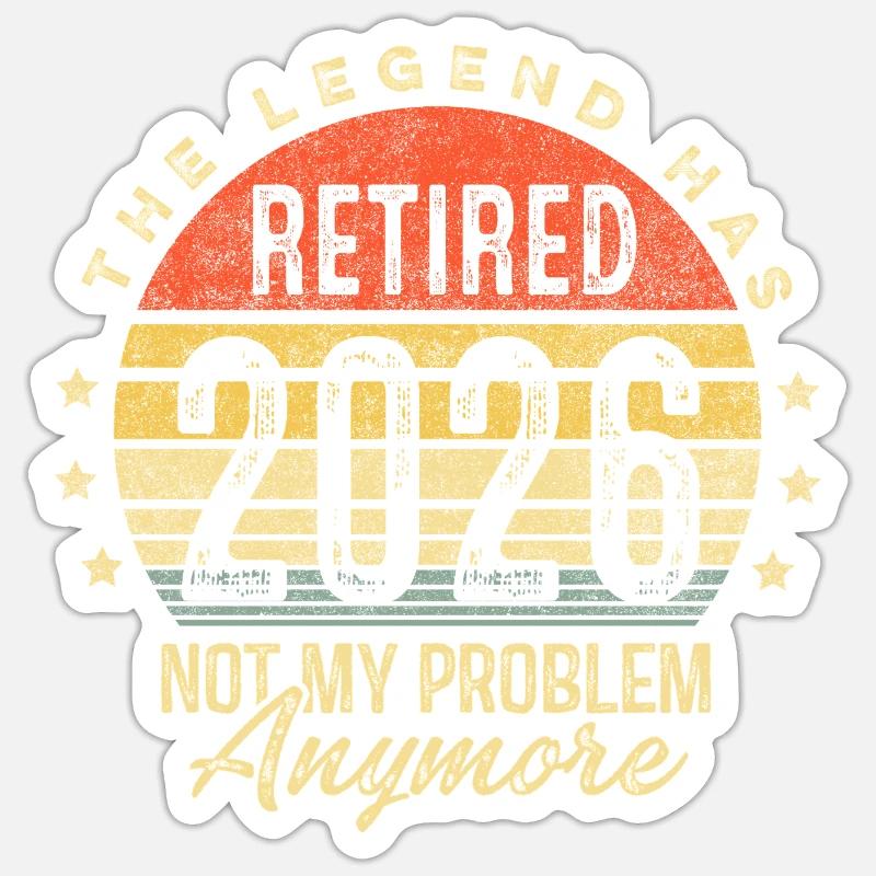 The legend has retired 2026 not my problem anymore Sticker size S (10 x 10 cm)