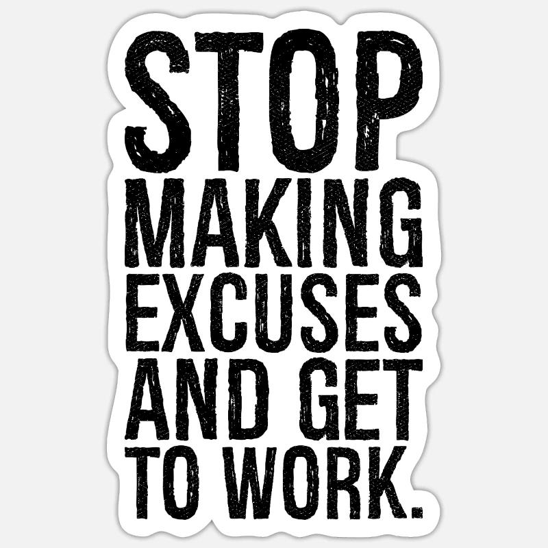 stop making excuses and get to work Sticker size S (10 x 10 cm)