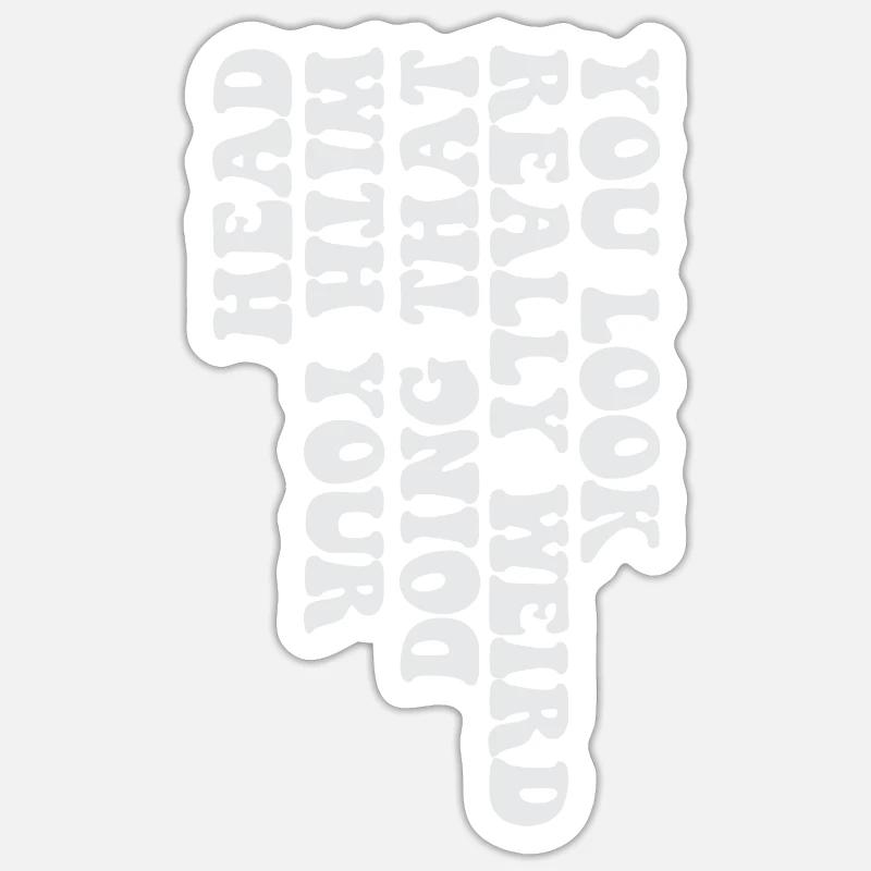 You Look Really Weird Doing That With Your Head - Sticker size S (10 x 10 cm) - white matte
