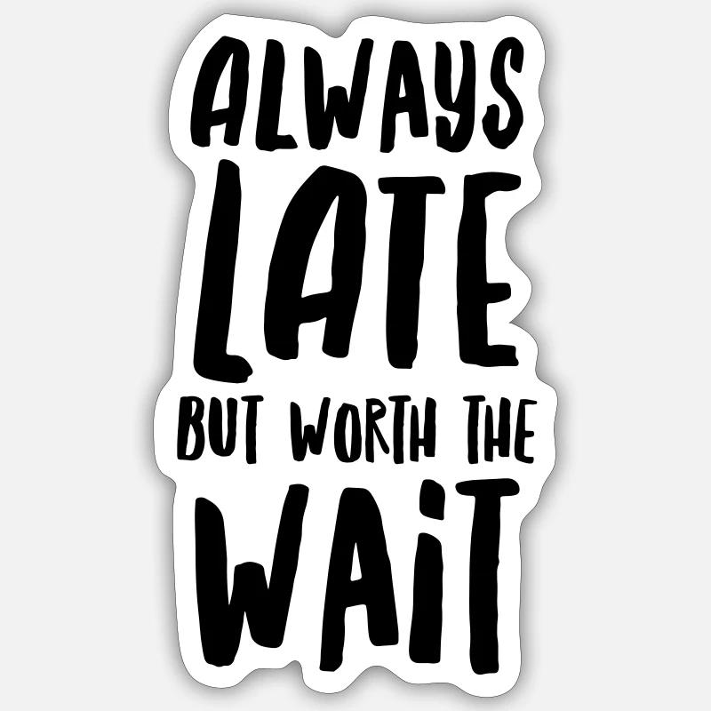 Always Late But Worth The Wait - Sticker size S (10 x 10 cm) - white matte