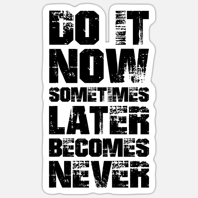 fais-le maintenant parfois plus tard devient jamais Sticker taille S (10 x 10 cm)