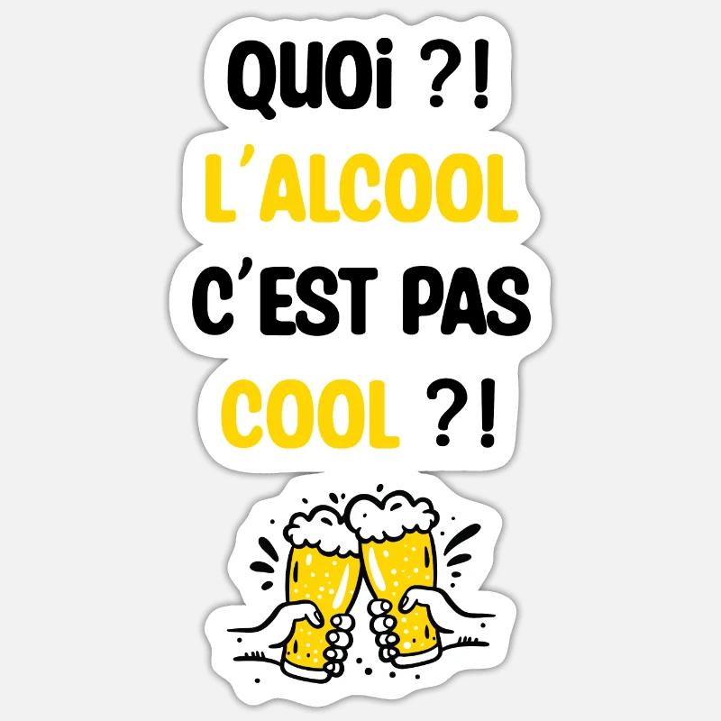 Quoi ?! L'alcool c'est pas cool ?! Sticker taille S (10 x 10 cm)