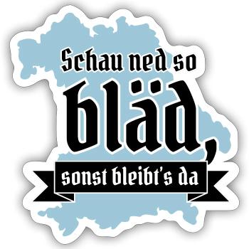 Schau ned so bläd sonst bleibt´s da! bayrisch - Sticker Größe S (10 x 10 cm) - Mattweiß - Vorne