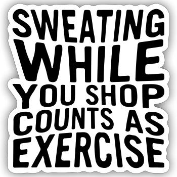 Sweating while you shop counts as exercise. - Sticker size S (10 x 10 cm) - white matte - Front