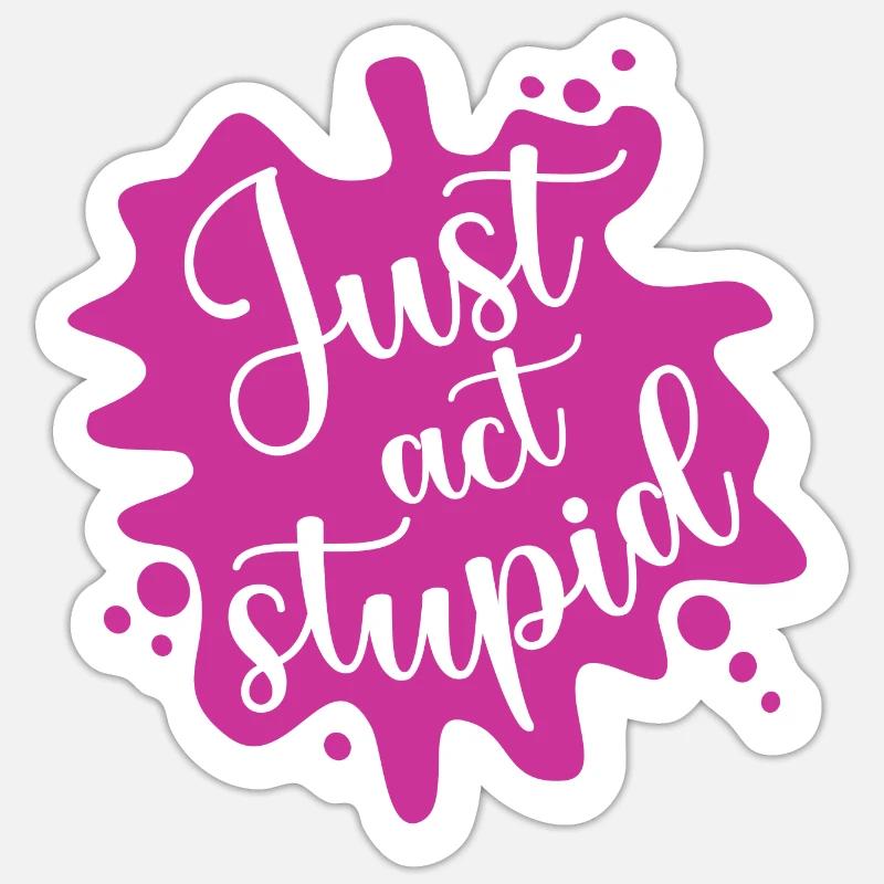 Just act stupid Sticker size S (10 x 10 cm)