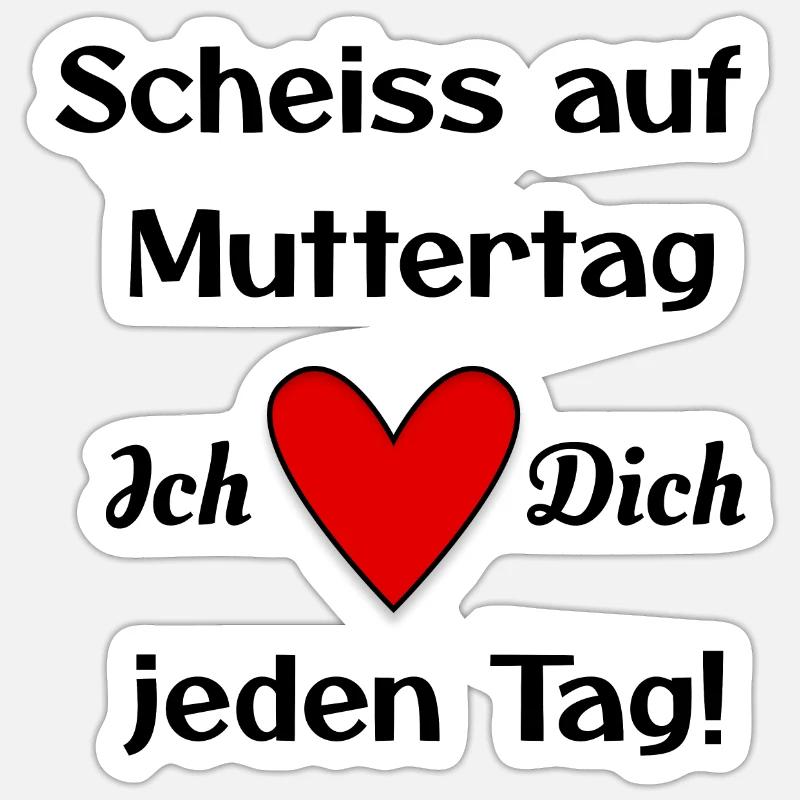 Scheiss auf Muttertag - Ich ❤️ Dich jeden Tag! Sticker Größe S (10 x 10 cm)