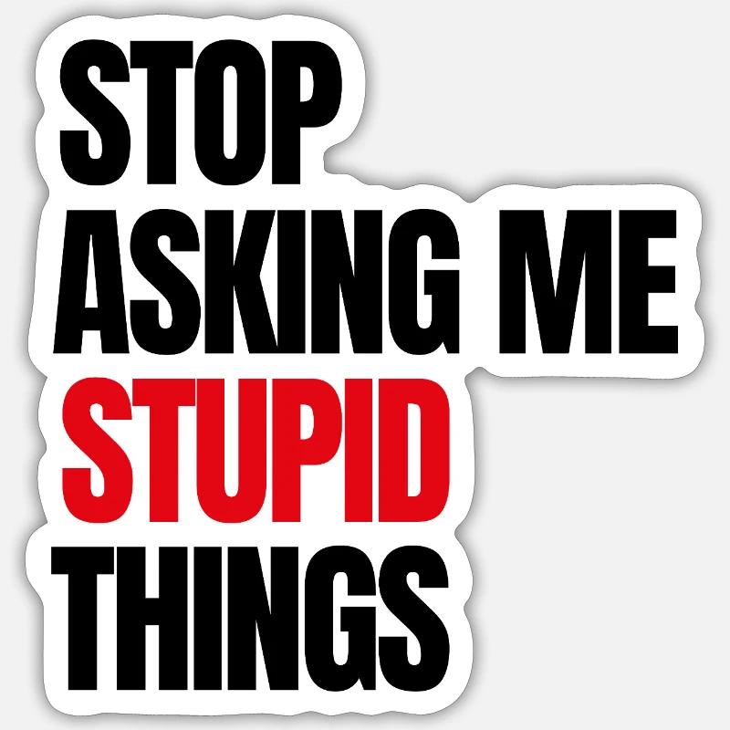 Stop Asking Me Stupid Things Sticker size S (10 x 10 cm)